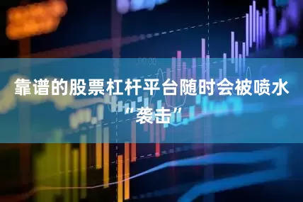 靠谱的股票杠杆平台随时会被喷水“袭击”