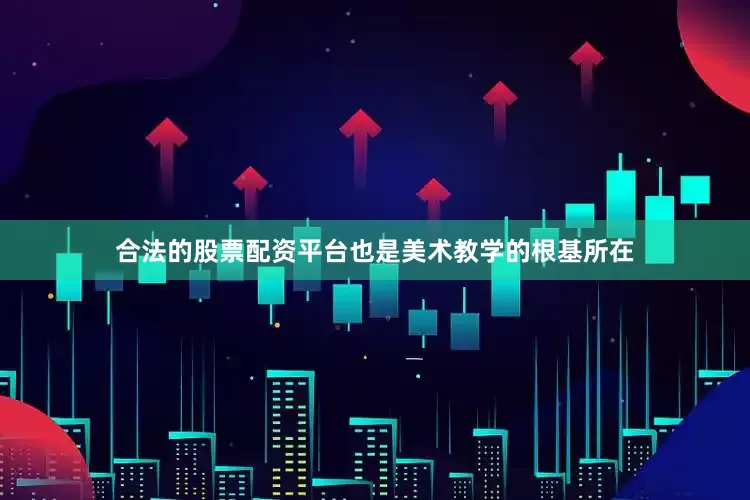 合法的股票配资平台也是美术教学的根基所在