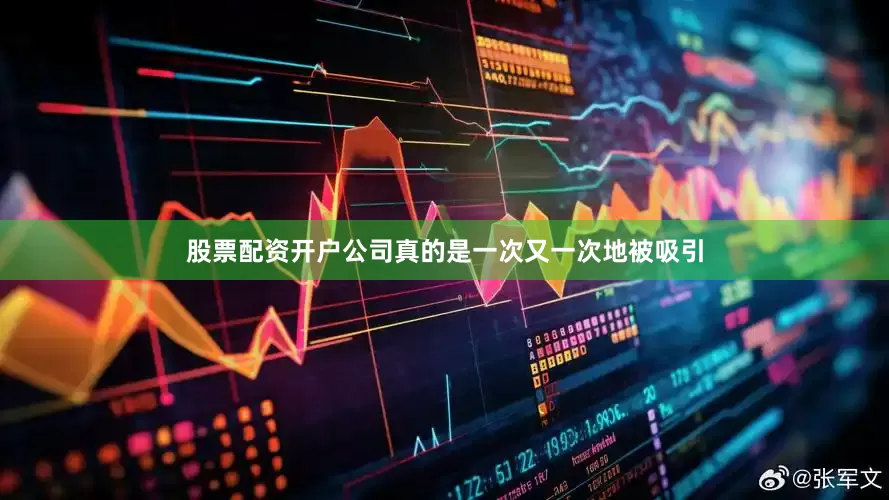 股票配资开户公司真的是一次又一次地被吸引