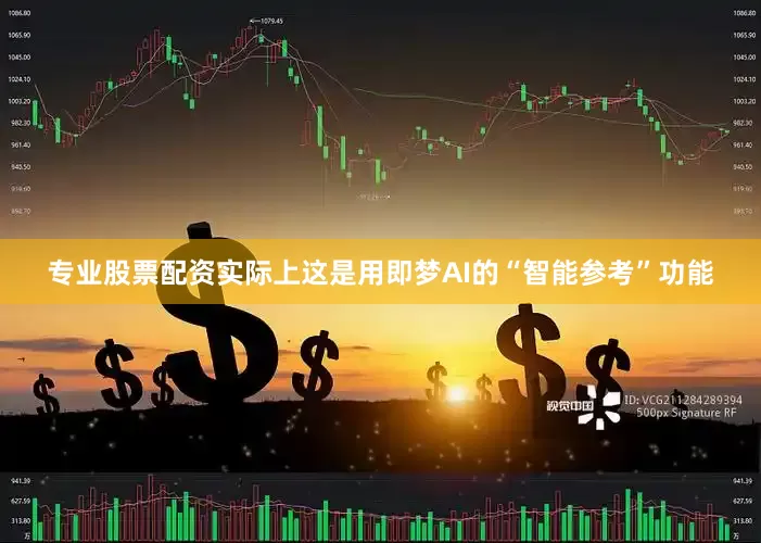 专业股票配资实际上这是用即梦AI的“智能参考”功能