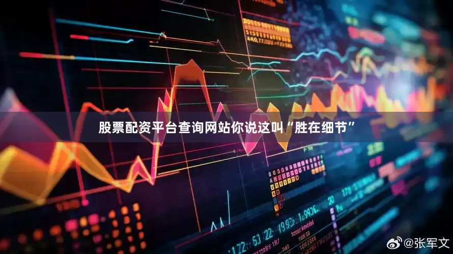 股票配资平台查询网站你说这叫“胜在细节”