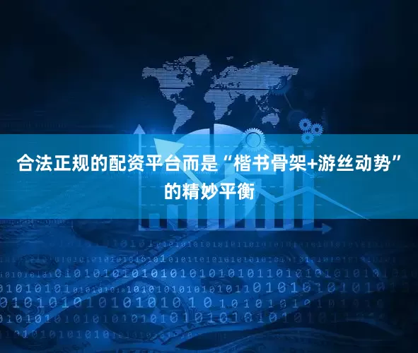 合法正规的配资平台而是“楷书骨架+游丝动势”的精妙平衡