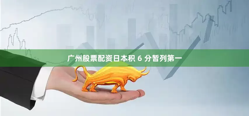 广州股票配资日本积 6 分暂列第一