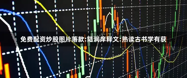 免费配资炒股图片落款:陆润庠释文:熟读古书学有获