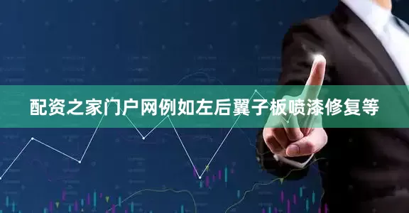 配资之家门户网例如左后翼子板喷漆修复等
