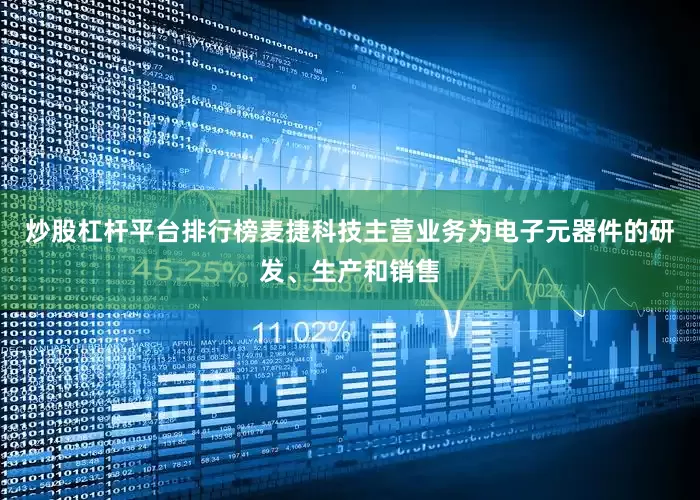 炒股杠杆平台排行榜麦捷科技主营业务为电子元器件的研发、生产和销售