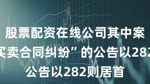 股票配资在线公司其中案由为“买卖合同纠纷”的公告以282则居首